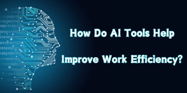 How Do AI Tools Help Improve Work Efficiency ?